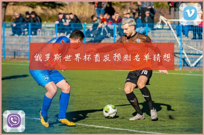 俄罗斯世界杯首发预测名单猜想