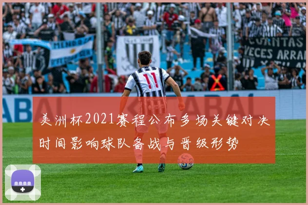 美洲杯2021赛程公布多场关键对决时间影响球队备战与晋级形势