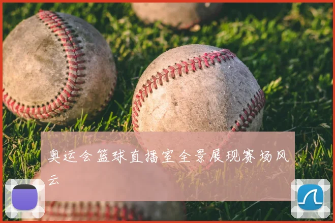 奥运会篮球直播室全景展现赛场风云