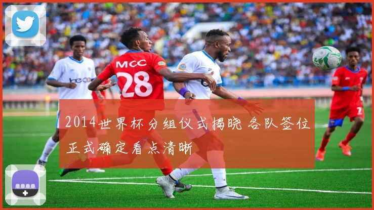 2014世界杯分组仪式揭晓 各队签位正式确定看点清晰