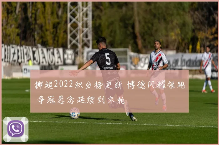 挪超2022积分榜更新 博德闪耀领跑 争冠悬念延续到末轮