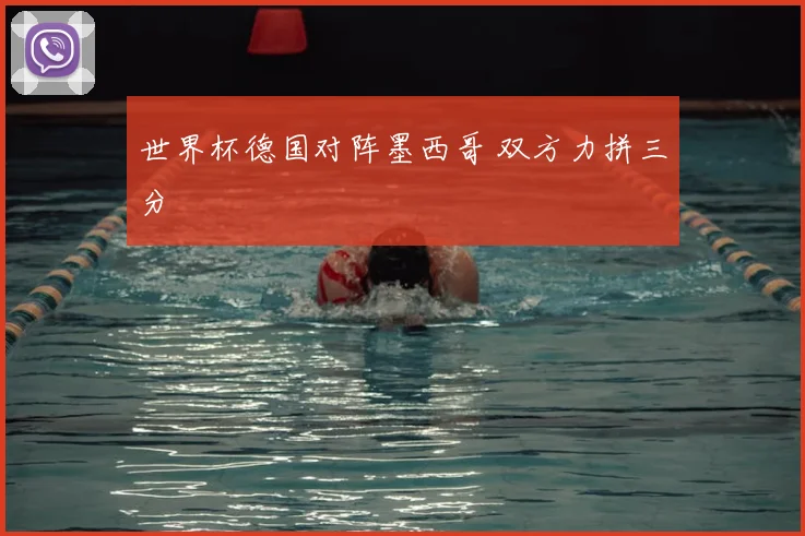 世界杯德国对阵墨西哥 双方力拼三分