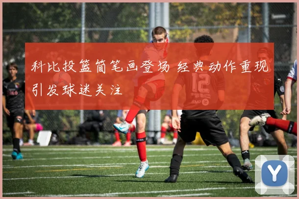 科比投篮简笔画登场 经典动作重现引发球迷关注