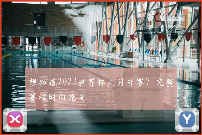 想知道2023世界杯几月开赛?完整赛程时间指南