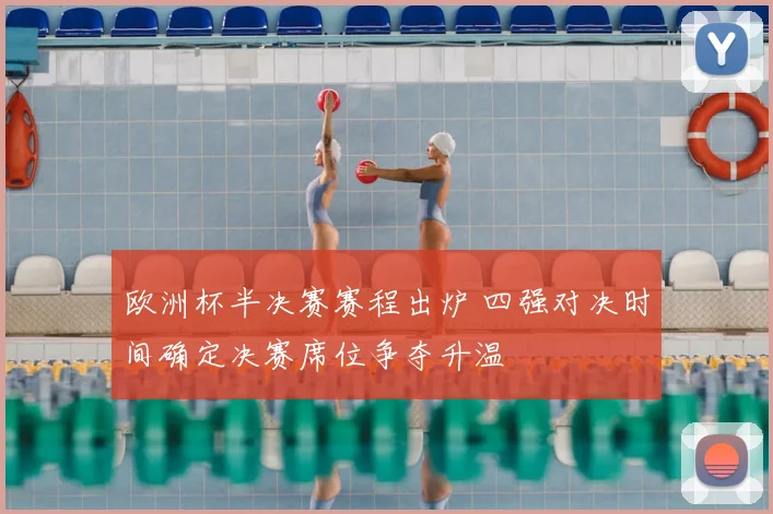 欧洲杯半决赛赛程出炉 四强对决时间确定决赛席位争夺升温